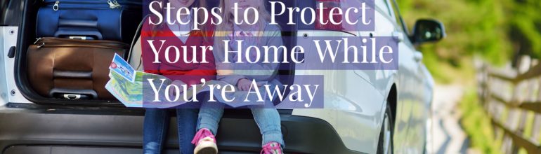 5 Easy Steps to Protect Your Home While You’re Away